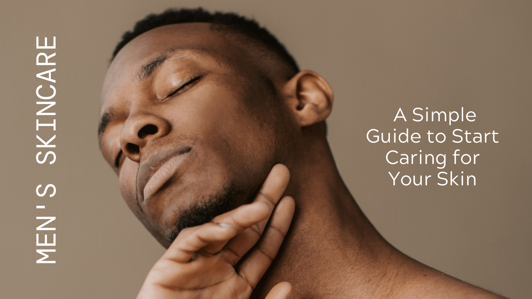 Men's Skincare | Simple Guide to Care for Your Skin