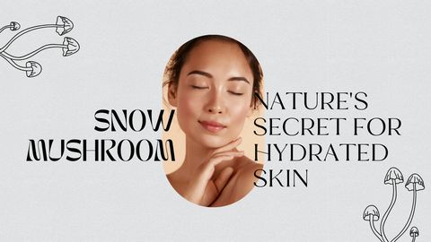 Snow Mushroom: Nature's Secret for Hydrated Skin