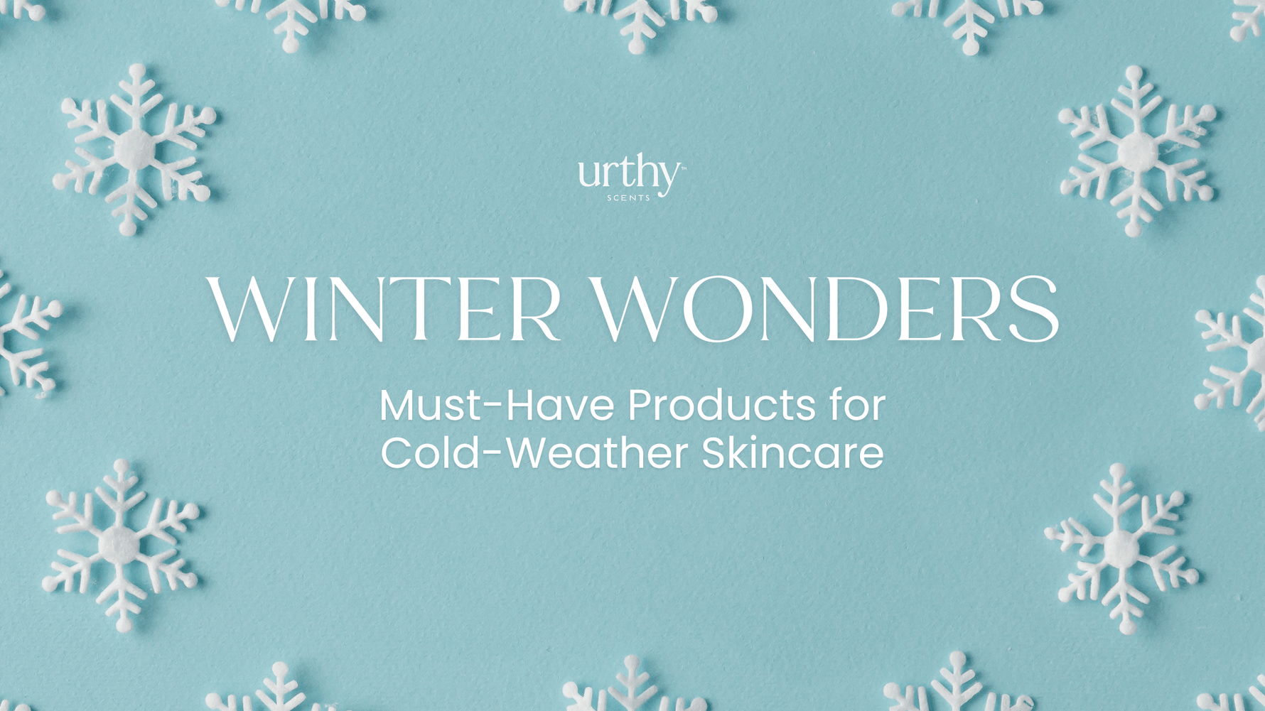 Winter Wonders | Essential Cold-Weather Skincare